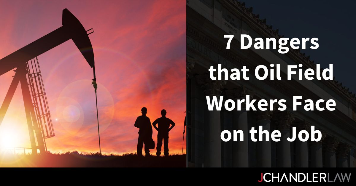 7 Dangers That Oil Field Workers Face On The Job JChandlerLaw